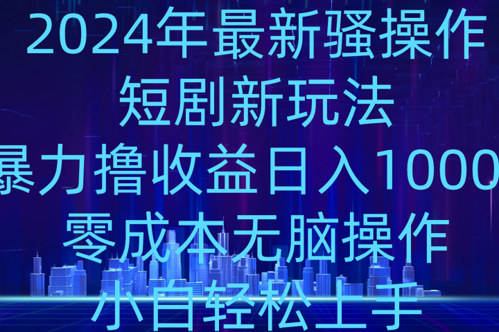 2024年骚操作短剧新玩法，暴力撸收益日入1000+，零成本无脑操作，小白轻松上手网创吧-网创项目资源站-副业项目-创业项目-搞钱项目网创吧