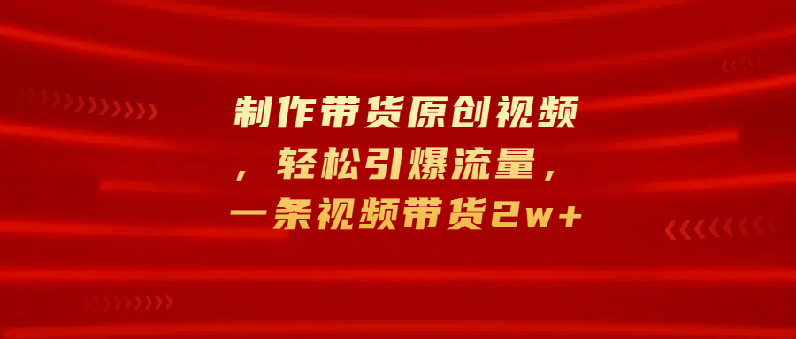 图片[1]网创吧-网创项目资源站-副业项目-创业项目-搞钱项目制作带货原创视频，轻松引爆流量，一条视频带货2w+网创吧-网创项目资源站-副业项目-创业项目-搞钱项目网创吧