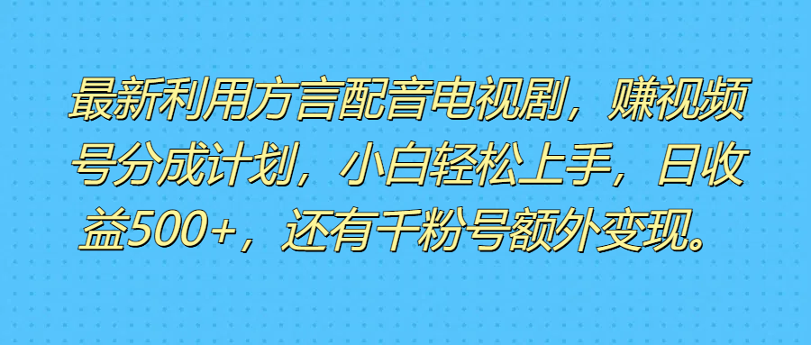 最新利用方言配音电视剧，赚视频号分成计划，小白轻松上手，日收益500+，还有千粉号额外变现。网创吧-网创项目资源站-副业项目-创业项目-搞钱项目网创吧