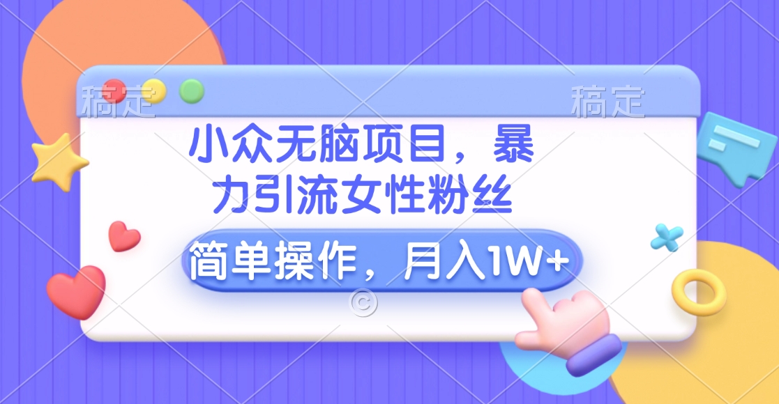 图片[1]网创吧-网创项目资源站-副业项目-创业项目-搞钱项目小众无脑项目，暴力引流女性粉丝，简单操作，月入10000+元网创吧-网创项目资源站-副业项目-创业项目-搞钱项目网创吧
