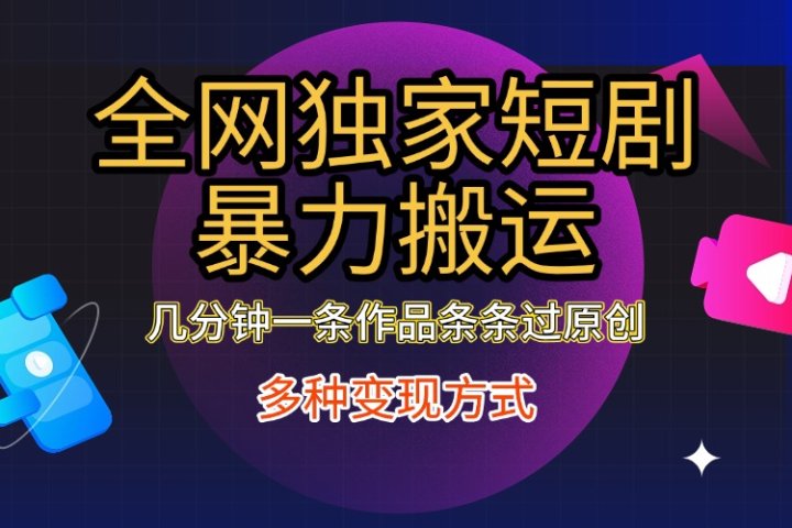 全网独家短剧暴力搬运，只需要几分钟一条作品条条过原创，多种变现方式网创吧-网创项目资源站-副业项目-创业项目-搞钱项目网创吧