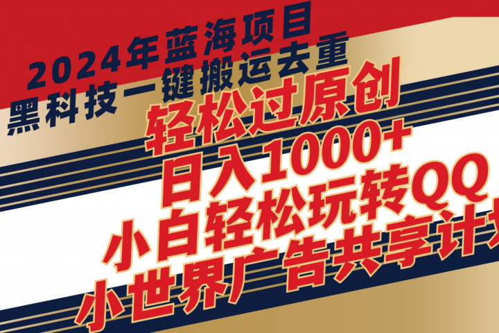 2024年蓝海项目，最新项，黑科技一键搬运去重，轻松过原创，日入1000+，小白轻松玩转QQ小世界广告共享计划网创吧-网创项目资源站-副业项目-创业项目-搞钱项目网创吧