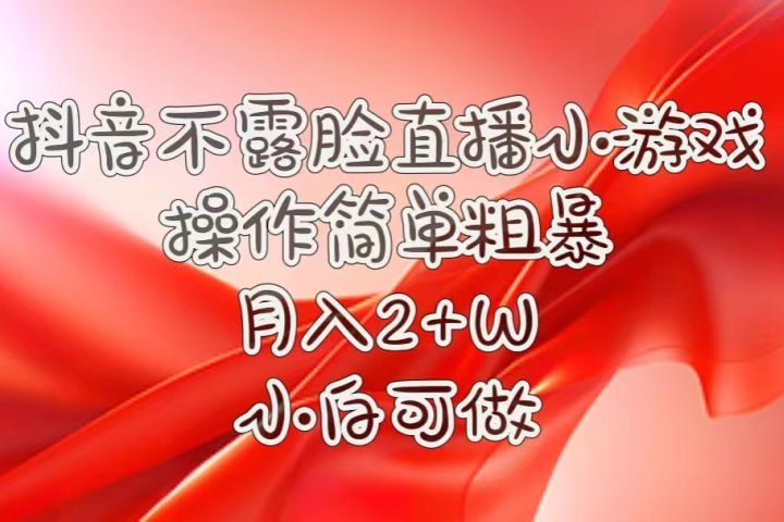 抖音直播小游戏，不需露脸，操作简单，月入5位数！小白可做！网创吧-网创项目资源站-副业项目-创业项目-搞钱项目网创吧