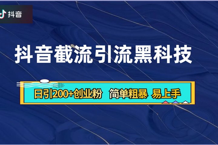 抖音暴力截流引流黑科技，日引200+创业粉，顶流导师内部课程，简单粗暴易上手网创吧-网创项目资源站-副业项目-创业项目-搞钱项目网创吧