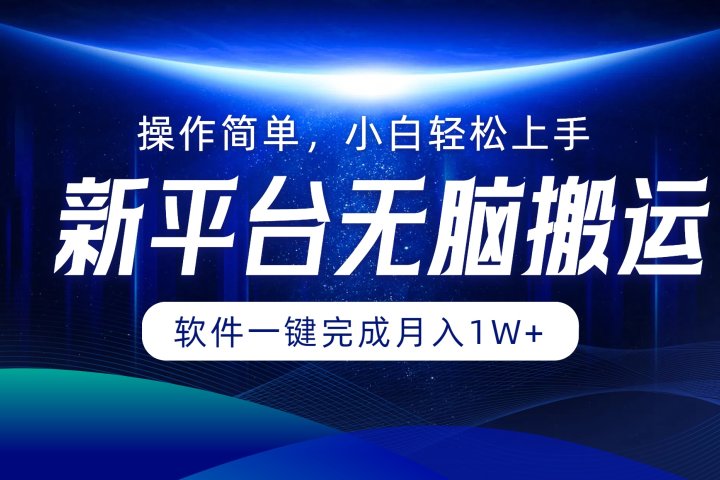 新平台无脑搬运月入1W+软件一键完成，简单无脑小白也能轻松上手网创吧-网创项目资源站-副业项目-创业项目-搞钱项目网创吧