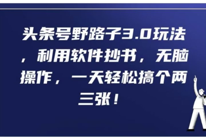 头条号野路子3.0玩法，利用软件抄书，无脑操作，一天轻松搞个两三张!网创吧-网创项目资源站-副业项目-创业项目-搞钱项目网创吧