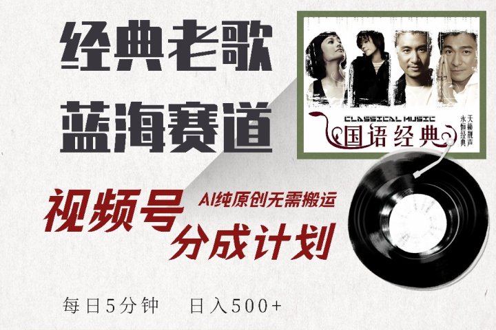 视频号分成计划收益拿到手软，最新经典老歌赛道，AI纯原创，无需搬运每天5分钟，日入500+网创吧-网创项目资源站-副业项目-创业项目-搞钱项目网创吧