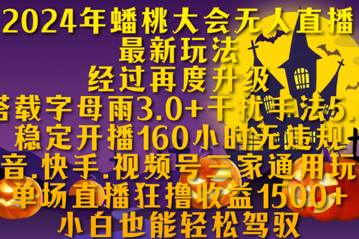 2024年蟠桃大会无人直播最新玩法，经过再度升级搭载字母雨3.0+干扰手法5.0,稳定开播160小时无违规，抖音、快手、视频号三家通用玩法，单场直播狂撸收益1500，小自也能轻松驾驭网创吧-网创项目资源站-副业项目-创业项目-搞钱项目网创吧