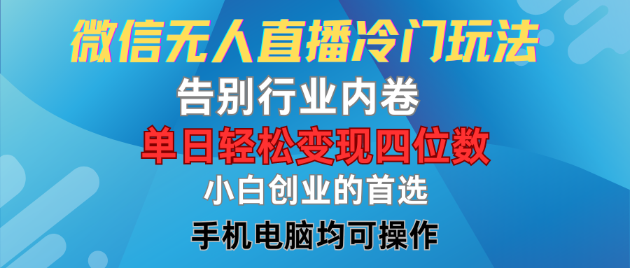微信无人直播冷门玩法，告别行业内卷，单日轻松变现四位数，小白的创业首选网创吧-网创项目资源站-副业项目-创业项目-搞钱项目网创吧
