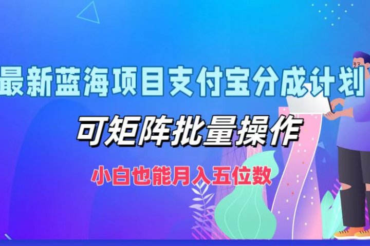 最新蓝海项目支付宝分成计划，小白也能月入五位数，可矩阵批量操作网创吧-网创项目资源站-副业项目-创业项目-搞钱项目网创吧