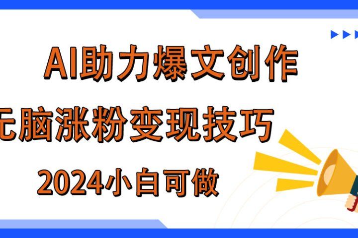 AI助力2024年爆文创作，快速涨粉变现实战技巧网创吧-网创项目资源站-副业项目-创业项目-搞钱项目网创吧