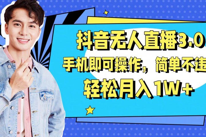 抖音无人直播玩法3.0，手机即可操作，简单不违规，轻松月入1W+网创吧-网创项目资源站-副业项目-创业项目-搞钱项目网创吧