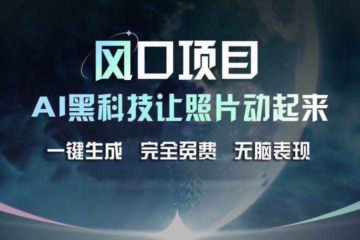 风口项目，AI 黑科技让老照片复活！一键生成完全免费！接单接到手抽筋，无脑变现网创吧-网创项目资源站-副业项目-创业项目-搞钱项目网创吧