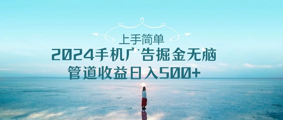 2024手机广告掘金无脑管道收益日入500+网创吧-网创项目资源站-副业项目-创业项目-搞钱项目网创吧