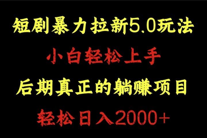 短剧暴力拉新5.0玩法。小白轻松上手。后期真正躺赚的项目。轻松日入2000+网创吧-网创项目资源站-副业项目-创业项目-搞钱项目网创吧