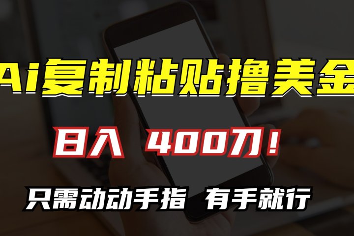 AI复制粘贴撸美金，日入400刀！只需动动手指，小白无脑操作网创吧-网创项目资源站-副业项目-创业项目-搞钱项目网创吧