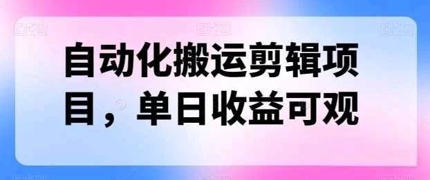 自动化搬运，批量剪辑，多平台发布日入1500+网创吧-网创项目资源站-副业项目-创业项目-搞钱项目网创吧
