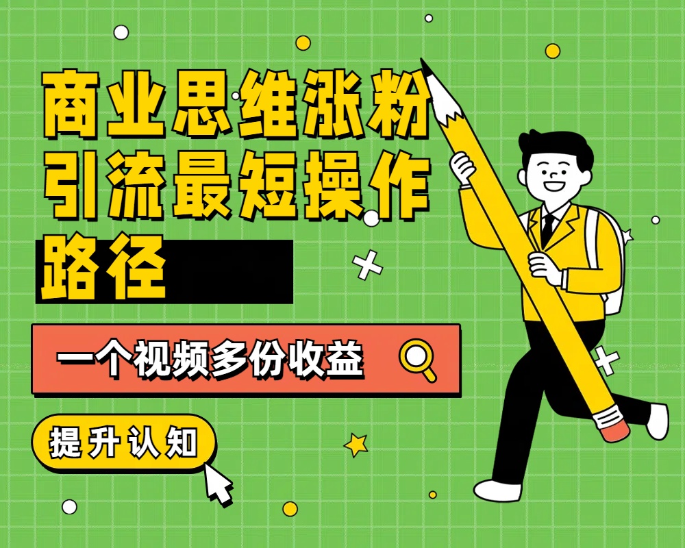 图片[1]网创吧-网创项目资源站-副业项目-创业项目-搞钱项目商业思维涨粉+引流最短操作路径，一个视频多份收益网创吧-网创项目资源站-副业项目-创业项目-搞钱项目网创吧
