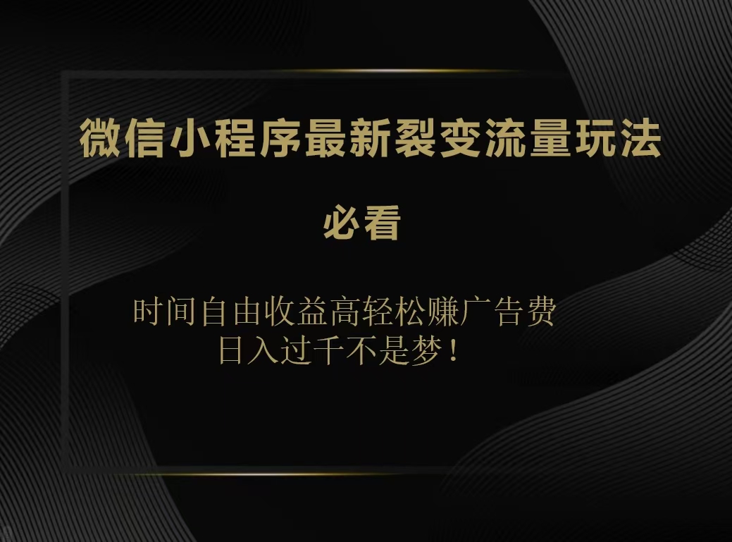 图片[1]网创吧-网创项目资源站-副业项目-创业项目-搞钱项目微信小程序最新裂变流量玩法，时间自由收益高轻松赚广告费，日入200-500+网创吧-网创项目资源站-副业项目-创业项目-搞钱项目网创吧