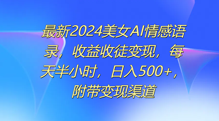图片[1]网创吧-网创项目资源站-副业项目-创业项目-搞钱项目最新2024美女AI情感语录，收益收徒变现，每天半小时，日入500+，附带变现渠道网创吧-网创项目资源站-副业项目-创业项目-搞钱项目网创吧