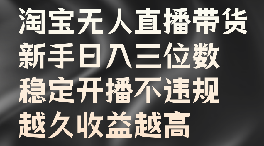 图片[1]网创吧-网创项目资源站-副业项目-创业项目-搞钱项目淘宝无人直播带货，新手日入三位数，稳定开播不违规，越久收益越高网创吧-网创项目资源站-副业项目-创业项目-搞钱项目网创吧