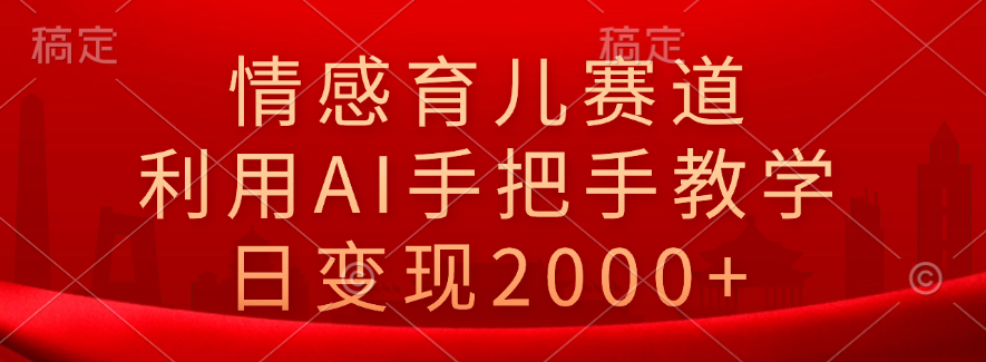 图片[1]网创吧-网创项目资源站-副业项目-创业项目-搞钱项目情感育儿赛道，利用AI手把手教学，日变现2000+网创吧-网创项目资源站-副业项目-创业项目-搞钱项目网创吧