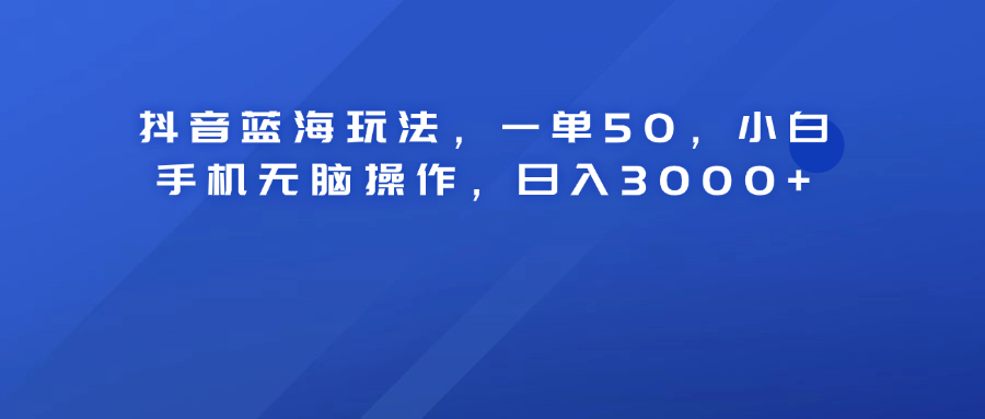 图片[1]网创吧-网创项目资源站-副业项目-创业项目-搞钱项目抖音蓝海玩法，一单50！小白手机无脑操作，日入3000+网创吧-网创项目资源站-副业项目-创业项目-搞钱项目网创吧