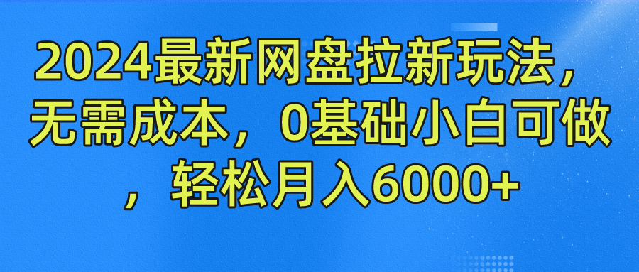 图片[1]网创吧-网创项目资源站-副业项目-创业项目-搞钱项目2024最新网盘拉新玩法，无需成本，0基础小白可做，轻松月入6000+网创吧-网创项目资源站-副业项目-创业项目-搞钱项目网创吧