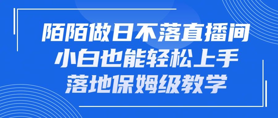 图片[1]网创吧-网创项目资源站-副业项目-创业项目-搞钱项目陌陌做日不落直播间，小白也能轻松上手，落地保姆级教学网创吧-网创项目资源站-副业项目-创业项目-搞钱项目网创吧