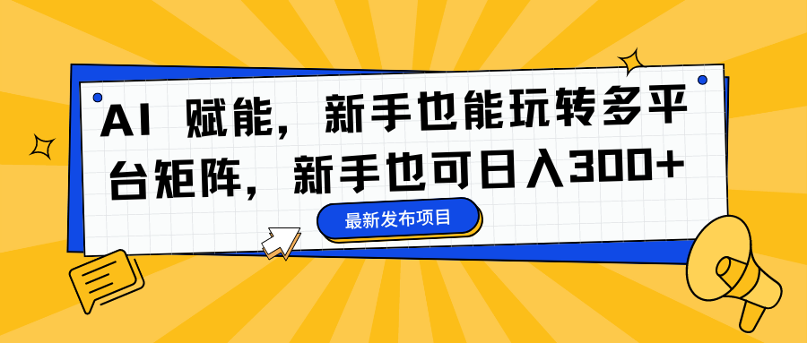 图片[1]网创吧-网创项目资源站-副业项目-创业项目-搞钱项目AI 赋能，新手也能玩转多平台矩阵，新手也可日入300+网创吧-网创项目资源站-副业项目-创业项目-搞钱项目网创吧