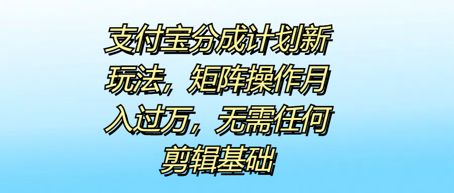 图片[1]网创吧-网创项目资源站-副业项目-创业项目-搞钱项目支付宝分成计划新玩法，矩阵操作月入过万，无需任何剪辑基础网创吧-网创项目资源站-副业项目-创业项目-搞钱项目网创吧