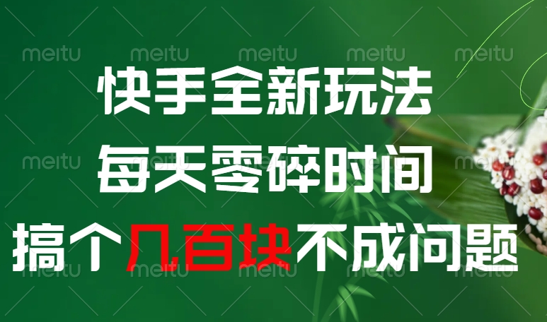 快手全新玩法，每天零碎时间搞个几百块不成问题网创吧-网创项目资源站-副业项目-创业项目-搞钱项目网创吧