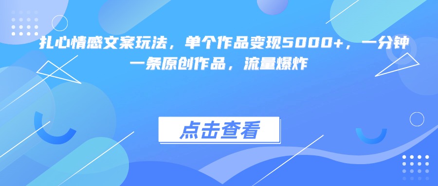 扎心情感文案玩法，单个作品变现5000+，一分钟一条原创作品，流量爆炸网创吧-网创项目资源站-副业项目-创业项目-搞钱项目网创吧