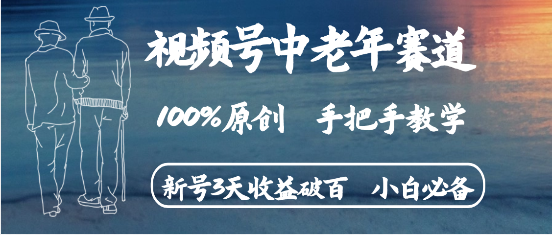 视频号中老年赛道 情感赛道100%原创 手把手教学 新号3天收益破百 小白必备网创吧-网创项目资源站-副业项目-创业项目-搞钱项目网创吧