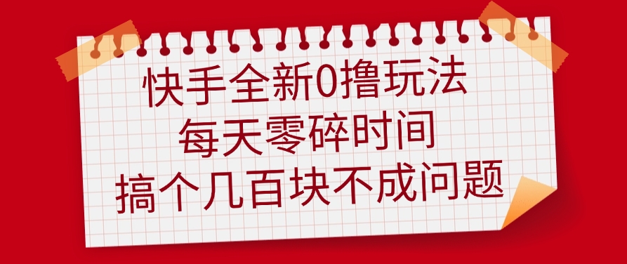 快手全新0撸玩法，每天零碎时间，搞个几百块不成问题网创吧-网创项目资源站-副业项目-创业项目-搞钱项目网创吧