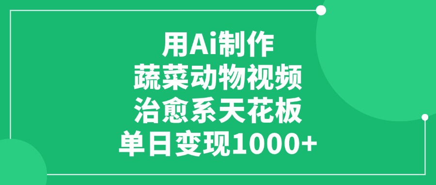 用Ai制作蔬菜动物视频，单日变现1000+，治愈系天花板网创吧-网创项目资源站-副业项目-创业项目-搞钱项目网创吧