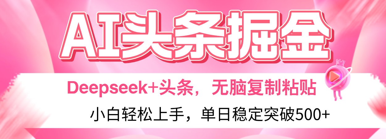 AI头条掘金 Deepseek+头条，小白轻松上手 无脑操作，单日稳定收益500+保姆及教程网创吧-网创项目资源站-副业项目-创业项目-搞钱项目网创吧