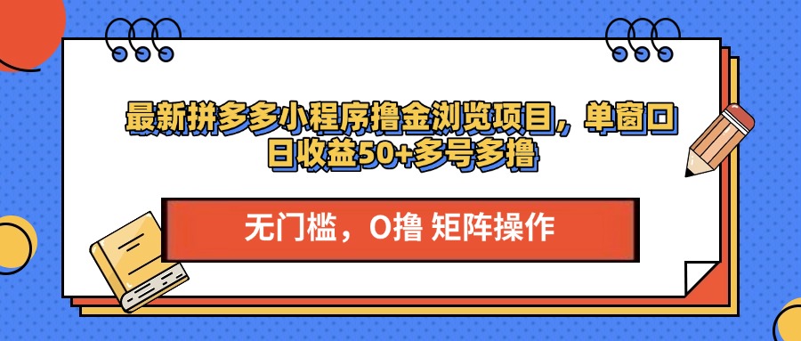 最新PDD小程序撸金浏览项目，单窗口日收益50+多号多撸网创吧-网创项目资源站-副业项目-创业项目-搞钱项目网创吧