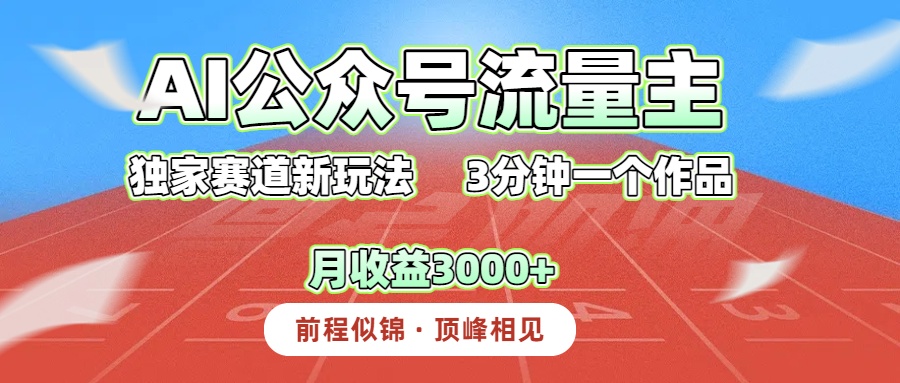 AI公众号流量主，独家赛道新玩法，3分钟一个作品，月收益3000+网创吧-网创项目资源站-副业项目-创业项目-搞钱项目网创吧