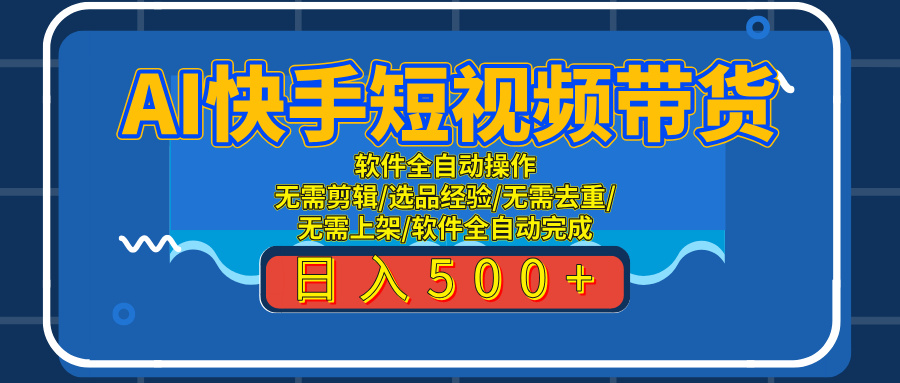 AI全自动快手带货项目，每日躺赚300+，轻松实现躺赚网创吧-网创项目资源站-副业项目-创业项目-搞钱项目网创吧