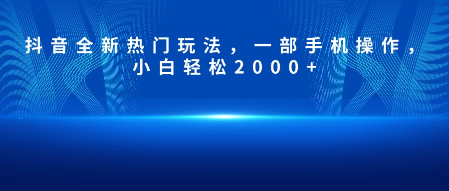 抖音全新热门玩法，一部手机操作，小白轻松2000+网创吧-网创项目资源站-副业项目-创业项目-搞钱项目网创吧