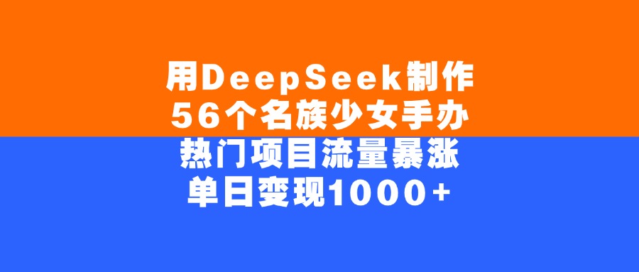 用DeepSeek制作,56个名族少女手办,热门项目流量暴涨,单日变现1000+网创吧-网创项目资源站-副业项目-创业项目-搞钱项目网创吧