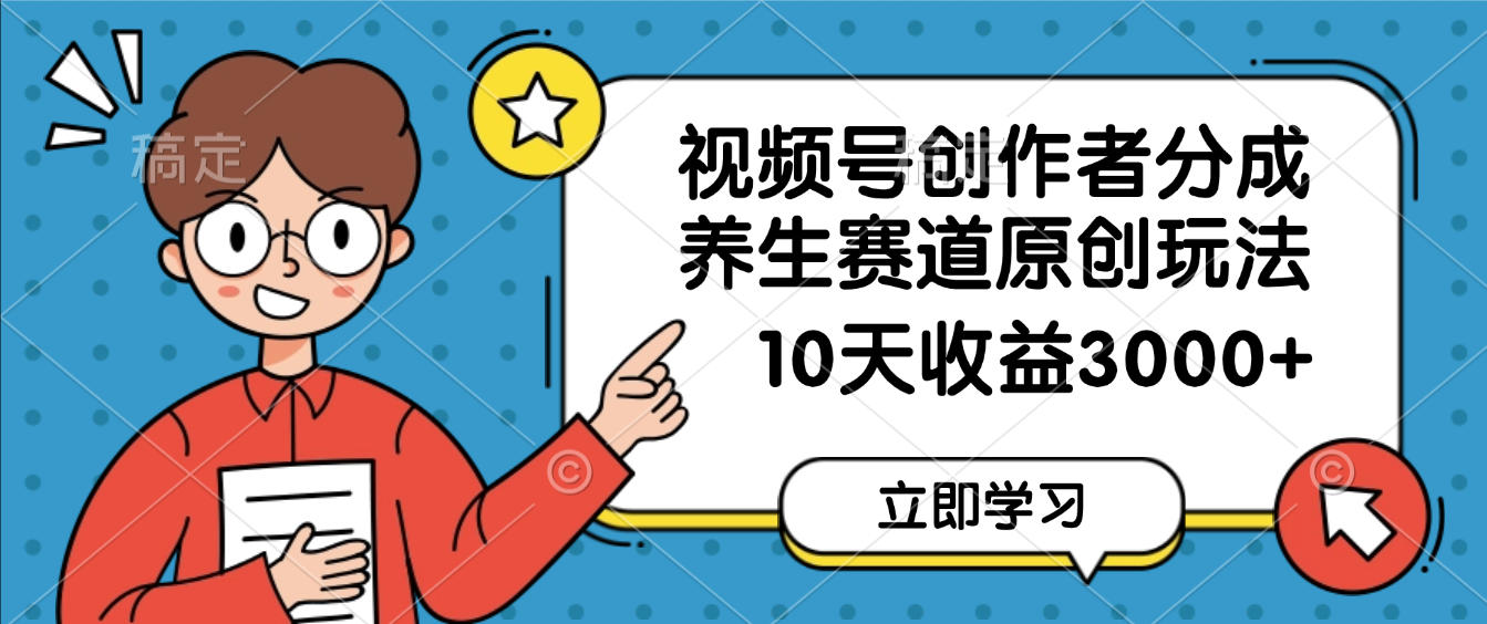 视频号创作者分成，养生赛道原创玩法，10天变现3000+网创吧-网创项目资源站-副业项目-创业项目-搞钱项目网创吧